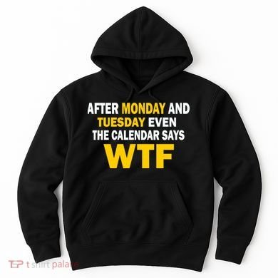 After Monday and Tuesday WTF Hoodie
