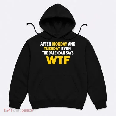 After Monday and Tuesday WTF Hoodie