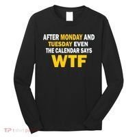 After Monday and Tuesday WTF Long Sleeve Shirt thumb 0
