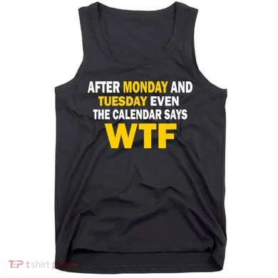 After Monday and Tuesday WTF Tank Top