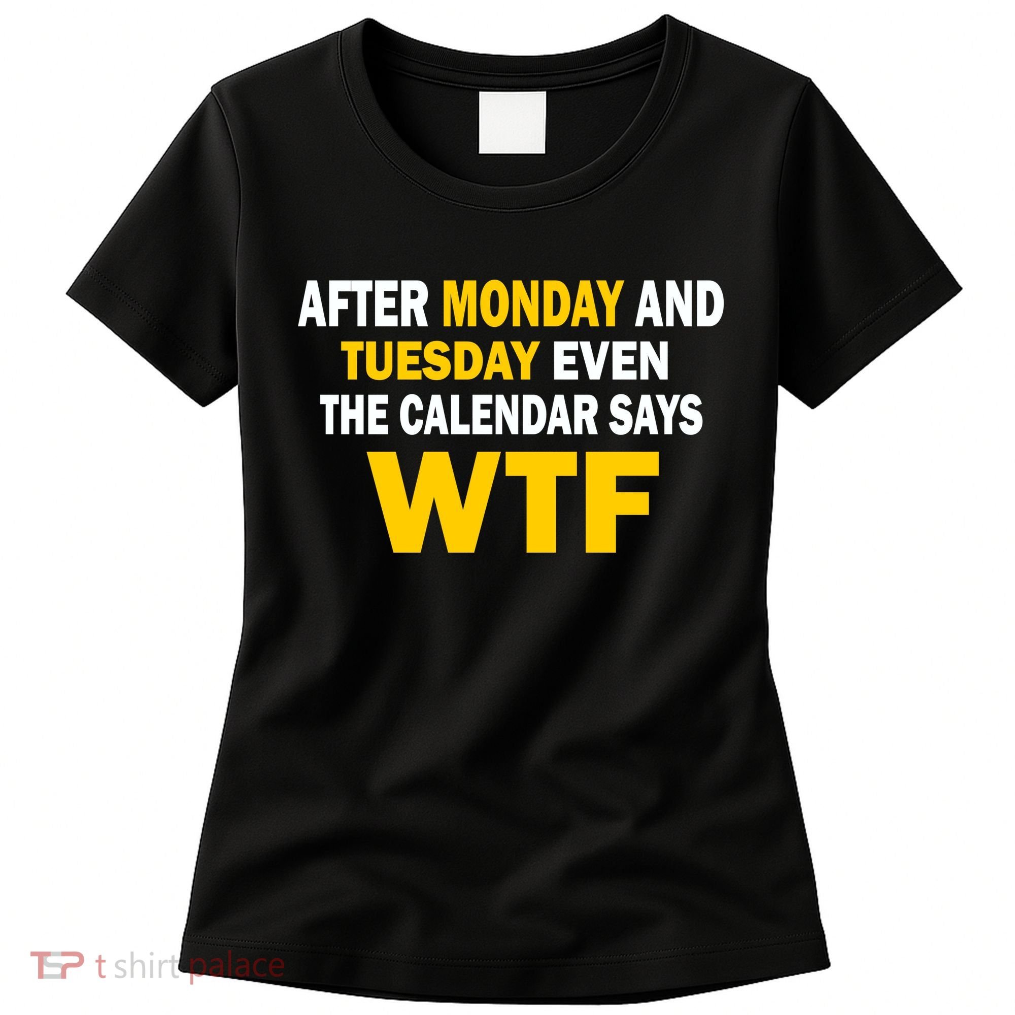 After Monday and Tuesday WTF Women's T-Shirt