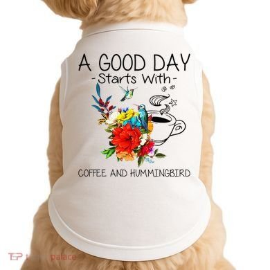 A Good Day Starts With Coffee And Hummingbird Doggie Tank