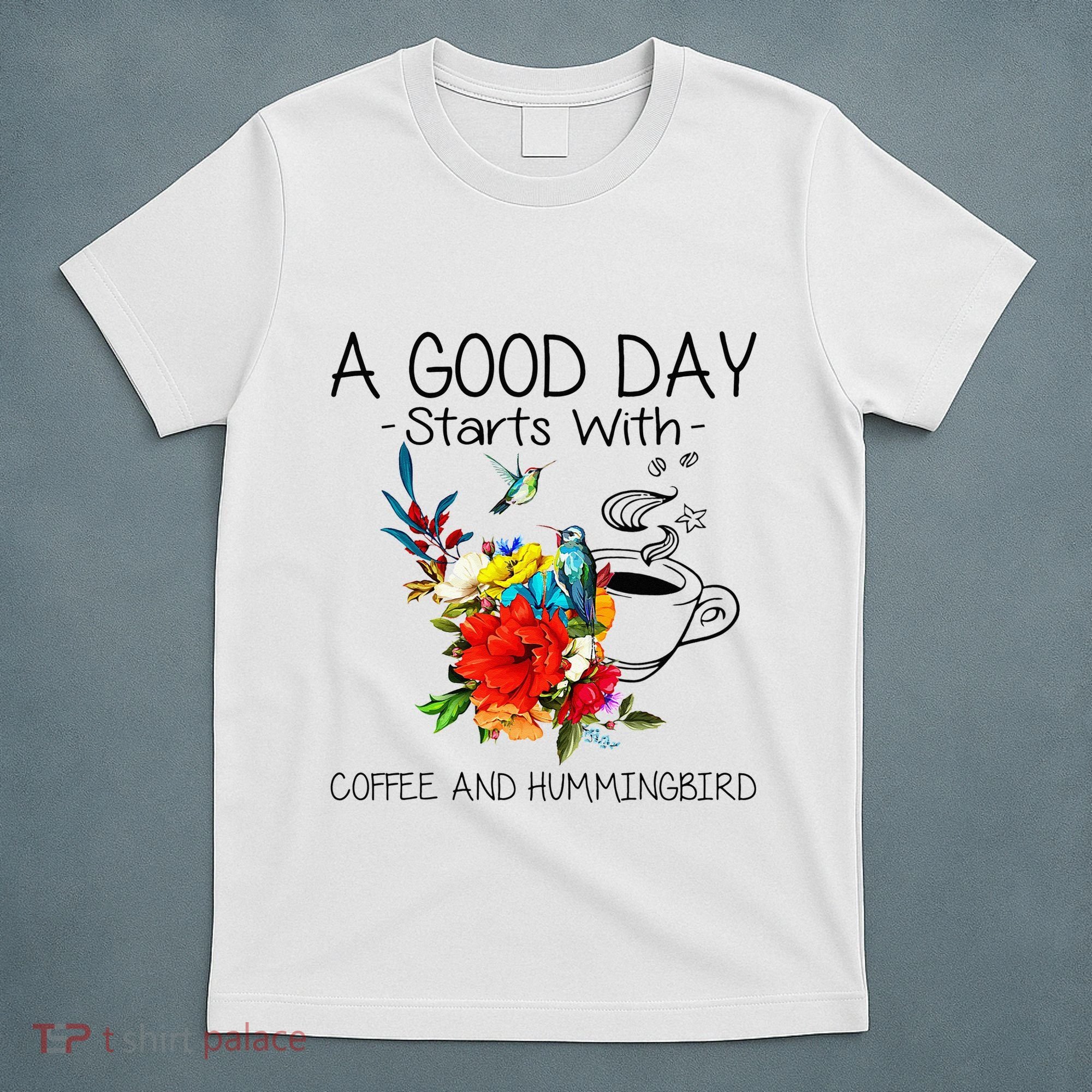 A Good Day Starts With Coffee And Hummingbird T-Shirt