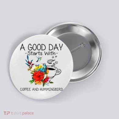 A Good Day Starts With Coffee And Hummingbird Button