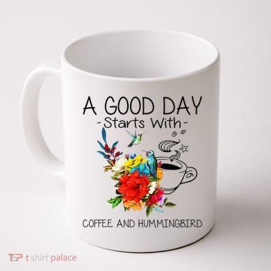 A Good Day Starts With Coffee And Hummingbird Coffee Mug