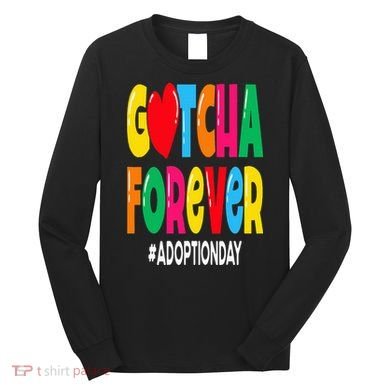 Adopt Gotcha Day Gotcha Forever Adoption Day Long Sleeve Shirt