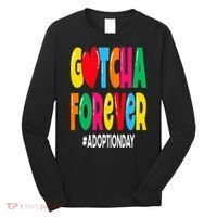 Adopt Gotcha Day Gotcha Forever Adoption Day Long Sleeve Shirt thumb 0