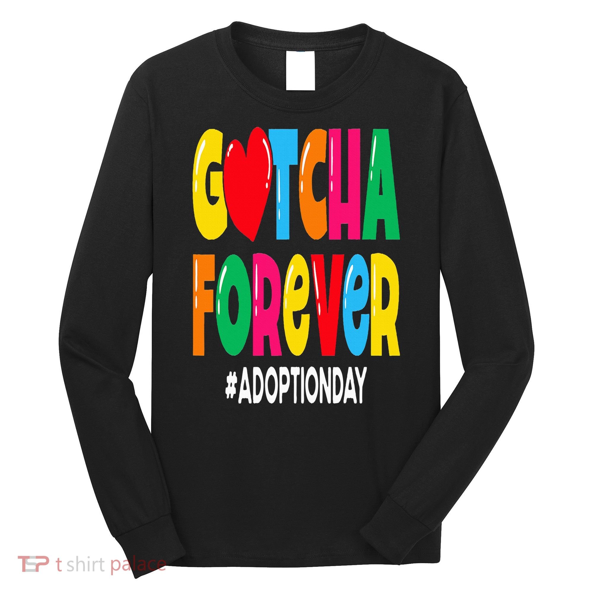 Adopt Gotcha Day Gotcha Forever Adoption Day Long Sleeve Shirt