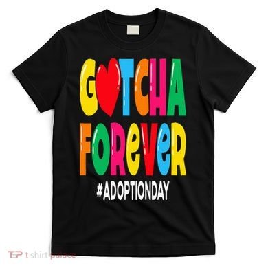 Adopt Gotcha Day Gotcha Forever Adoption Day T-Shirt