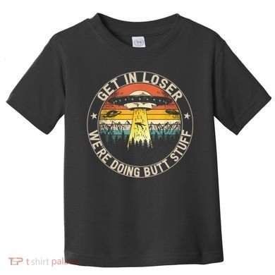 Alien Get In Loser Were Doing Butt Stuff Vintage Toddler T-Shirt