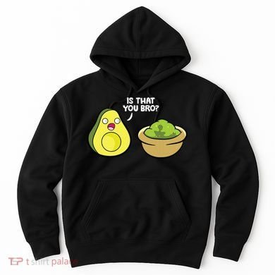 Avocado Guacamole Is That You Bro Funny Avocado Hoodie