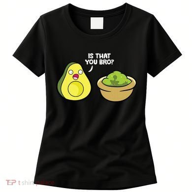 Avocado Guacamole Is That You Bro Funny Avocado Women's T-Shirt