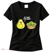 Avocado Guacamole Is That You Bro Funny Avocado Women's T-Shirt thumb 0