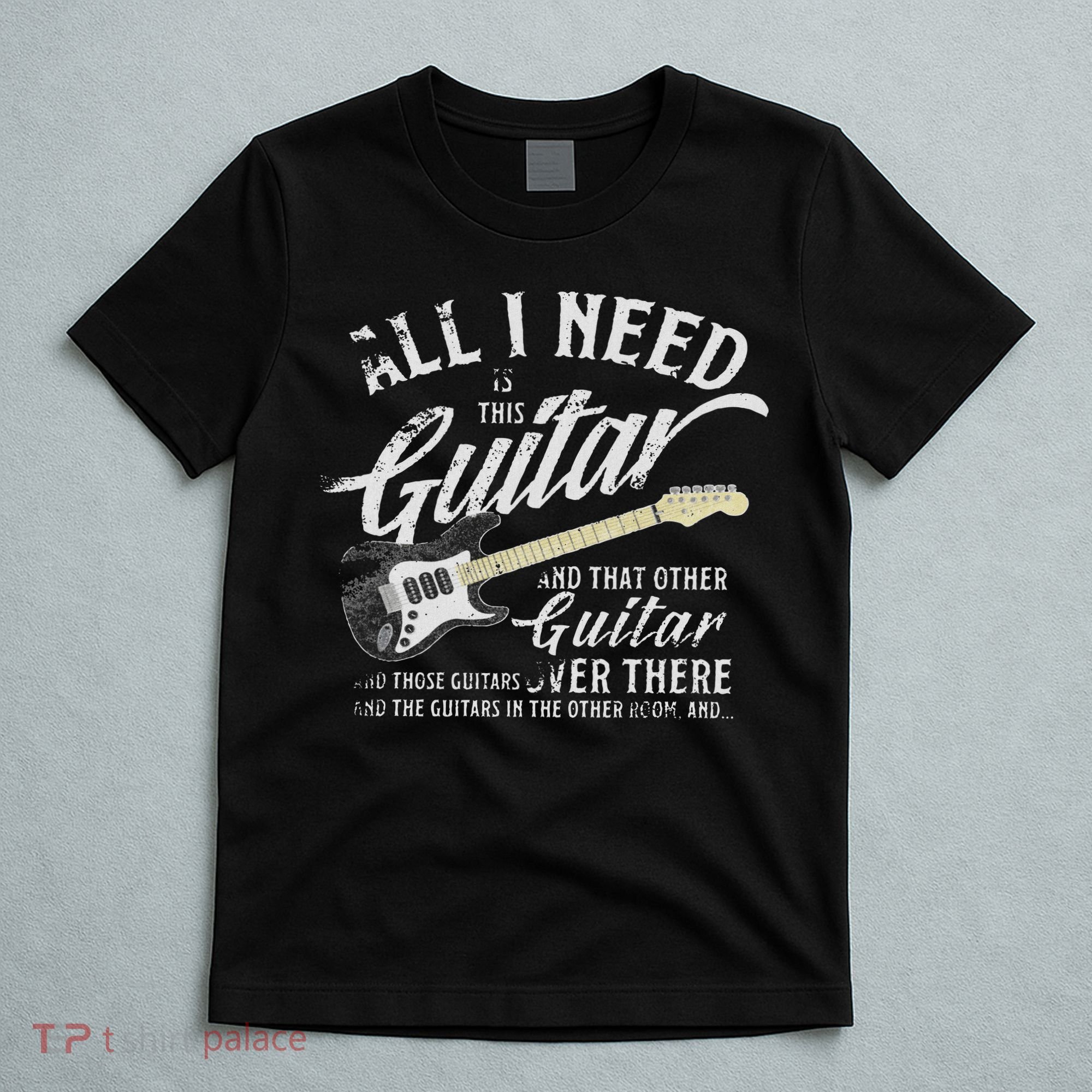All Guitar I Need Musician Electric Guitarist Love Music T-Shirt
