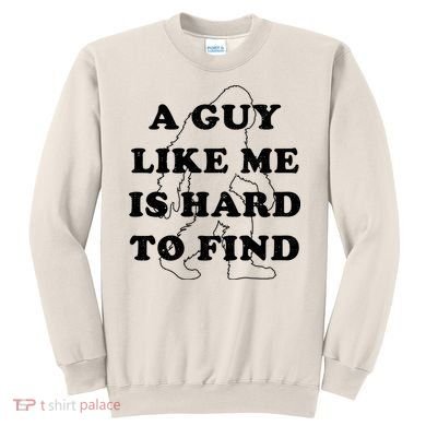 A Guy Like Me Is Hard To Find Sweatshirt