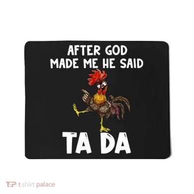 After God Made Me He Said Ta Da Chicken Farmer Funny Mousepad