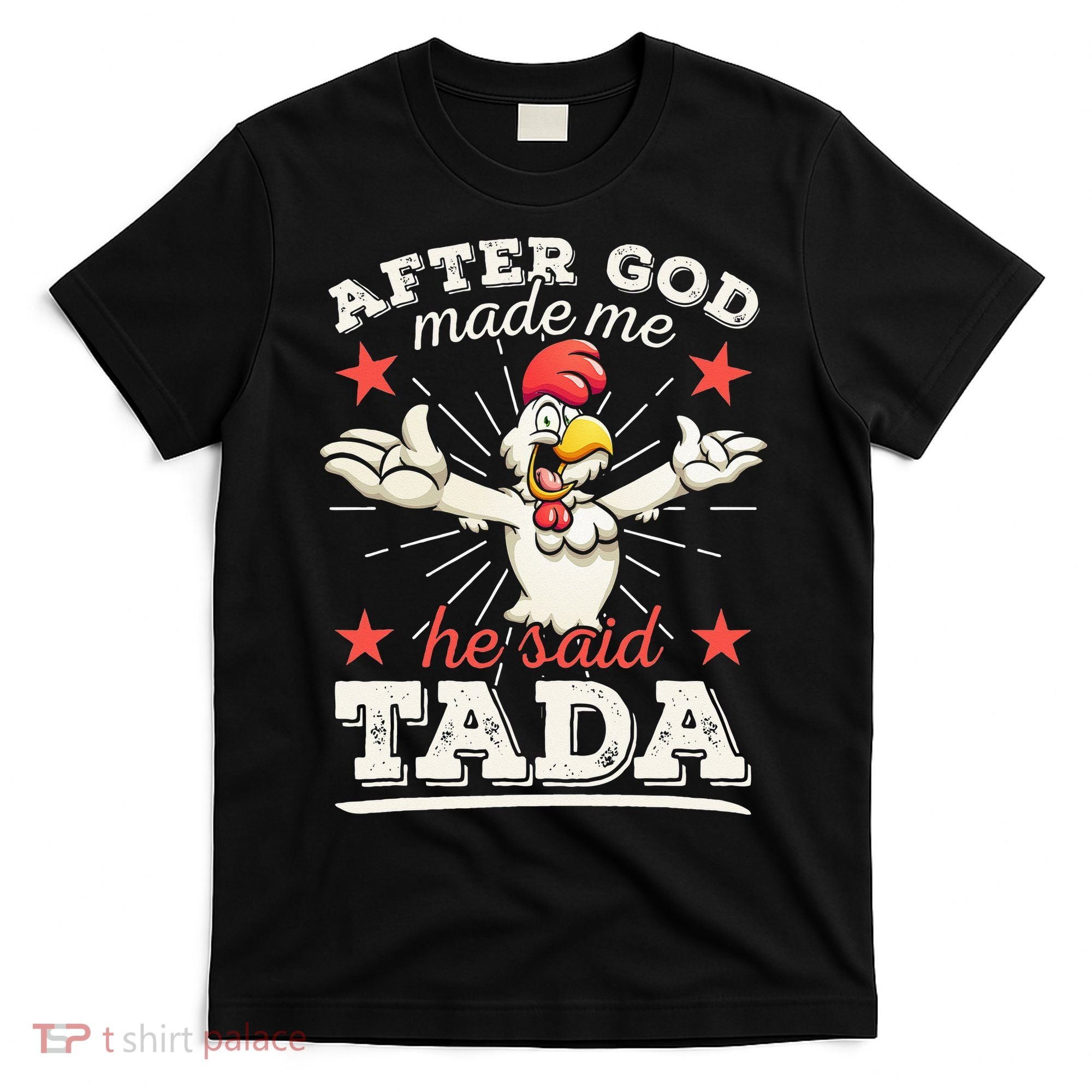 After God Made Me He Said Tada Happy Funny Rooster Chicken T-Shirt