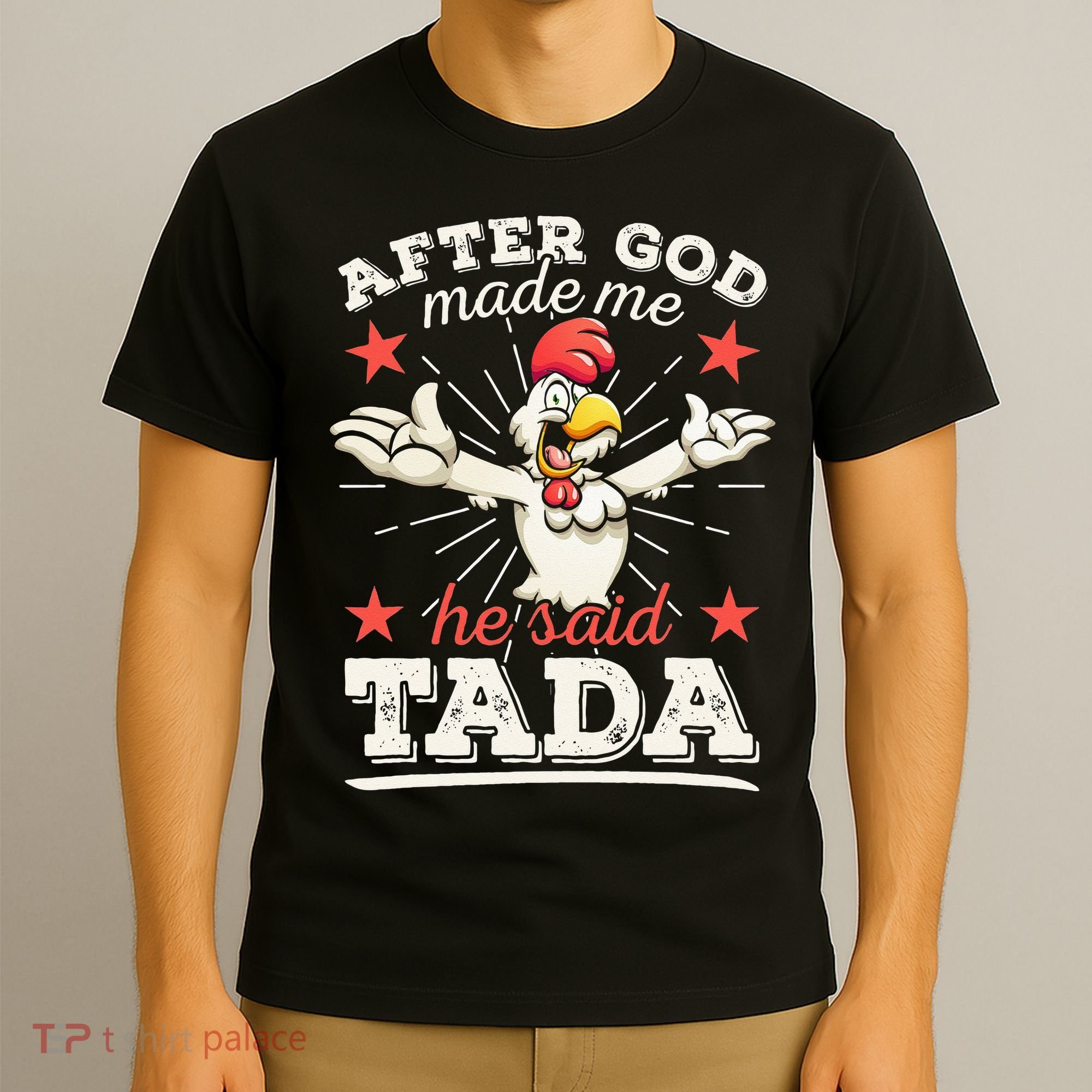 After God Made Me He Said Tada Happy Funny Rooster Chicken T-Shirt