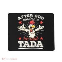 After God Made Me He Said Tada Happy Funny Rooster Chicken Mousepad thumb 0