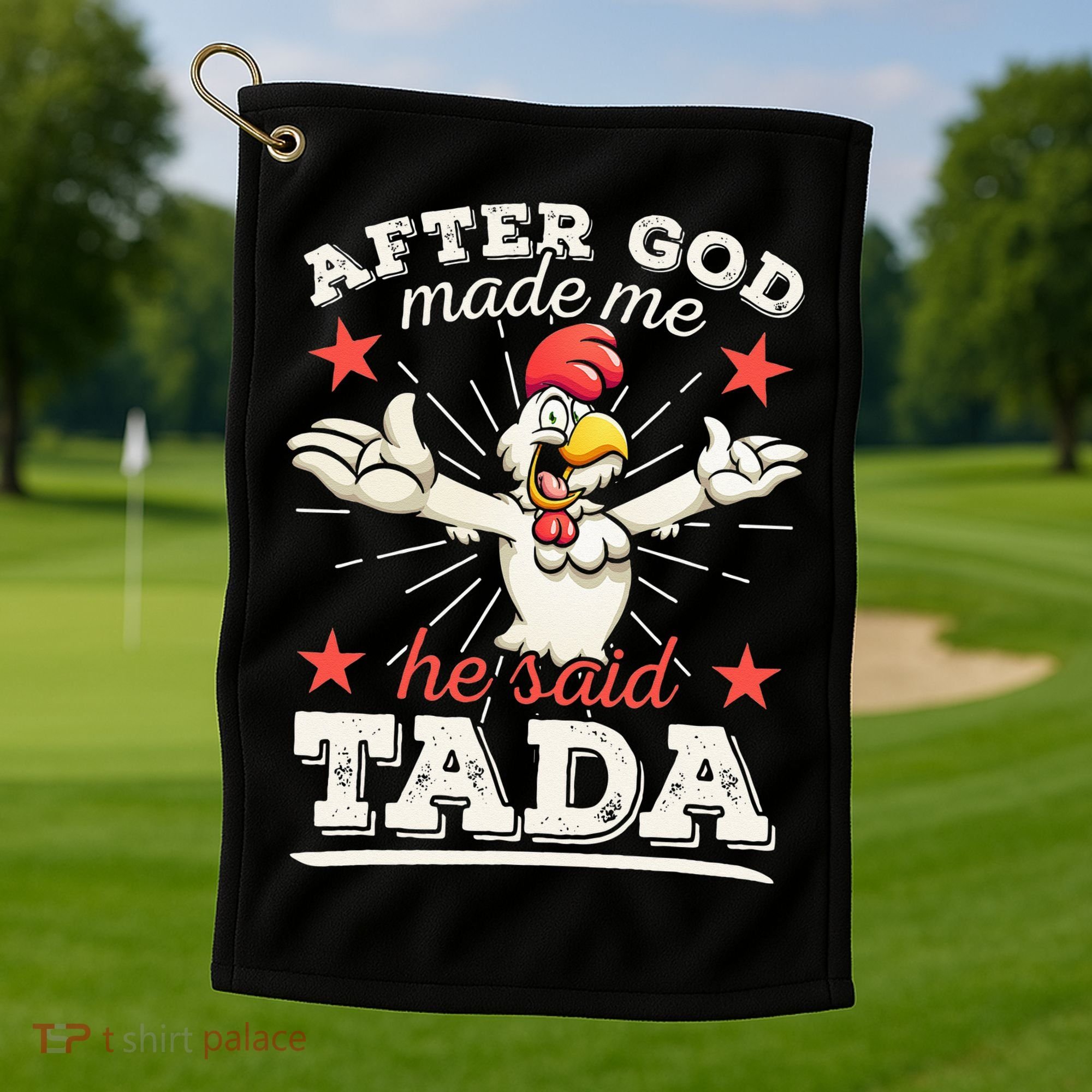 After God Made Me He Said Tada Happy Funny Rooster Chicken Golf Towel