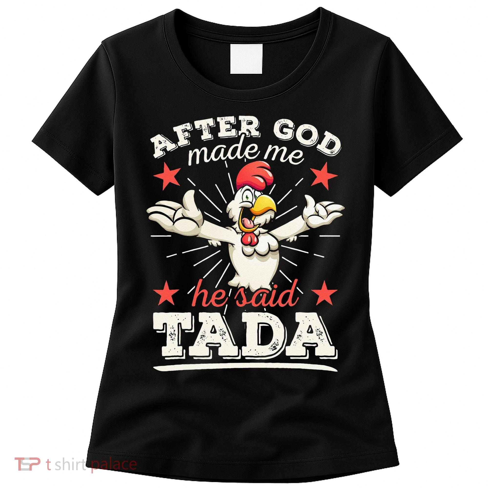 After God Made Me He Said Tada Happy Funny Rooster Chicken Women's T-Shirt