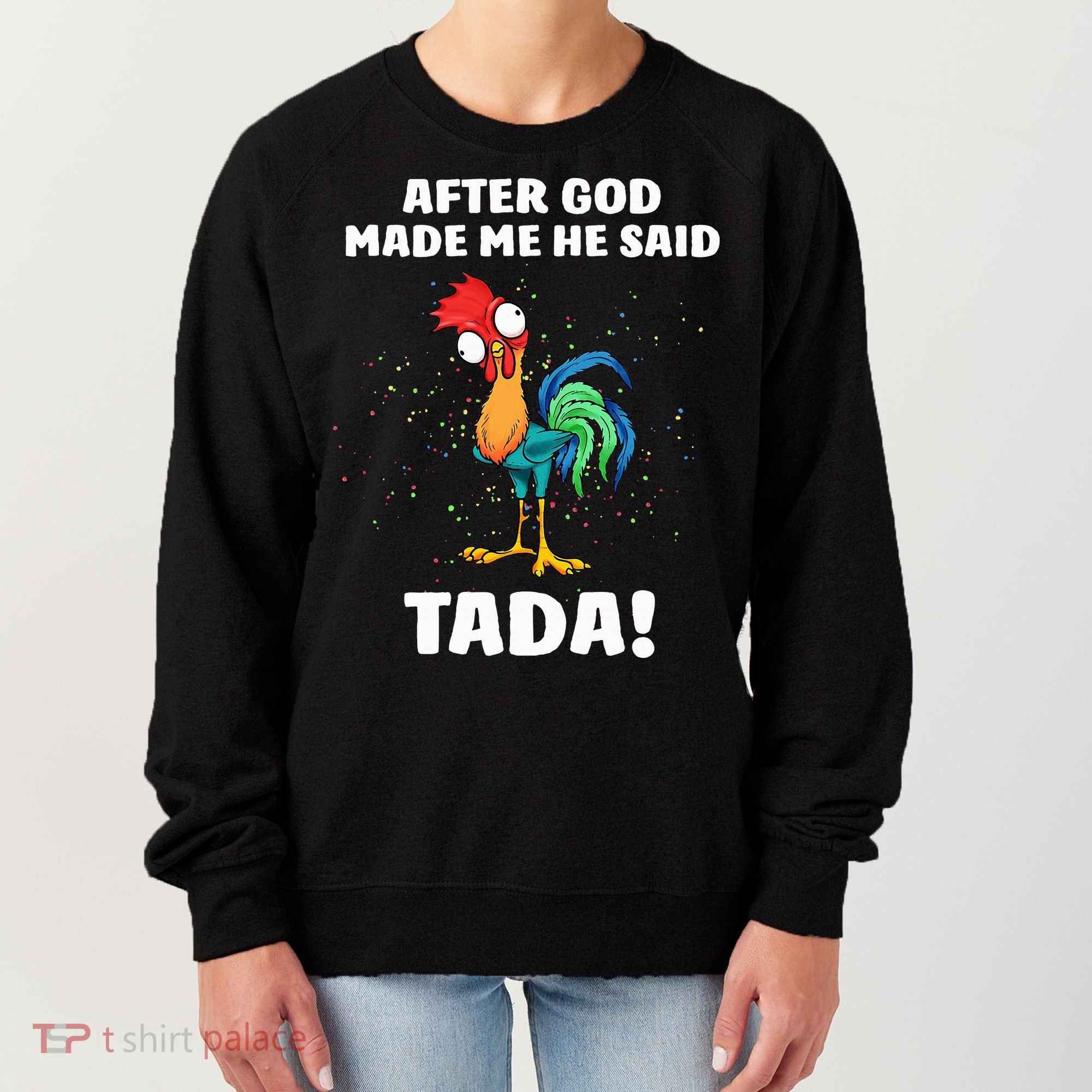 After God made Me He Said TaDa Funny Chicken Women's Sweatshirt
