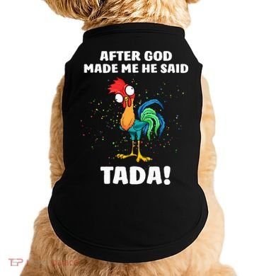 After God made Me He Said TaDa Funny Chicken Doggie Tank