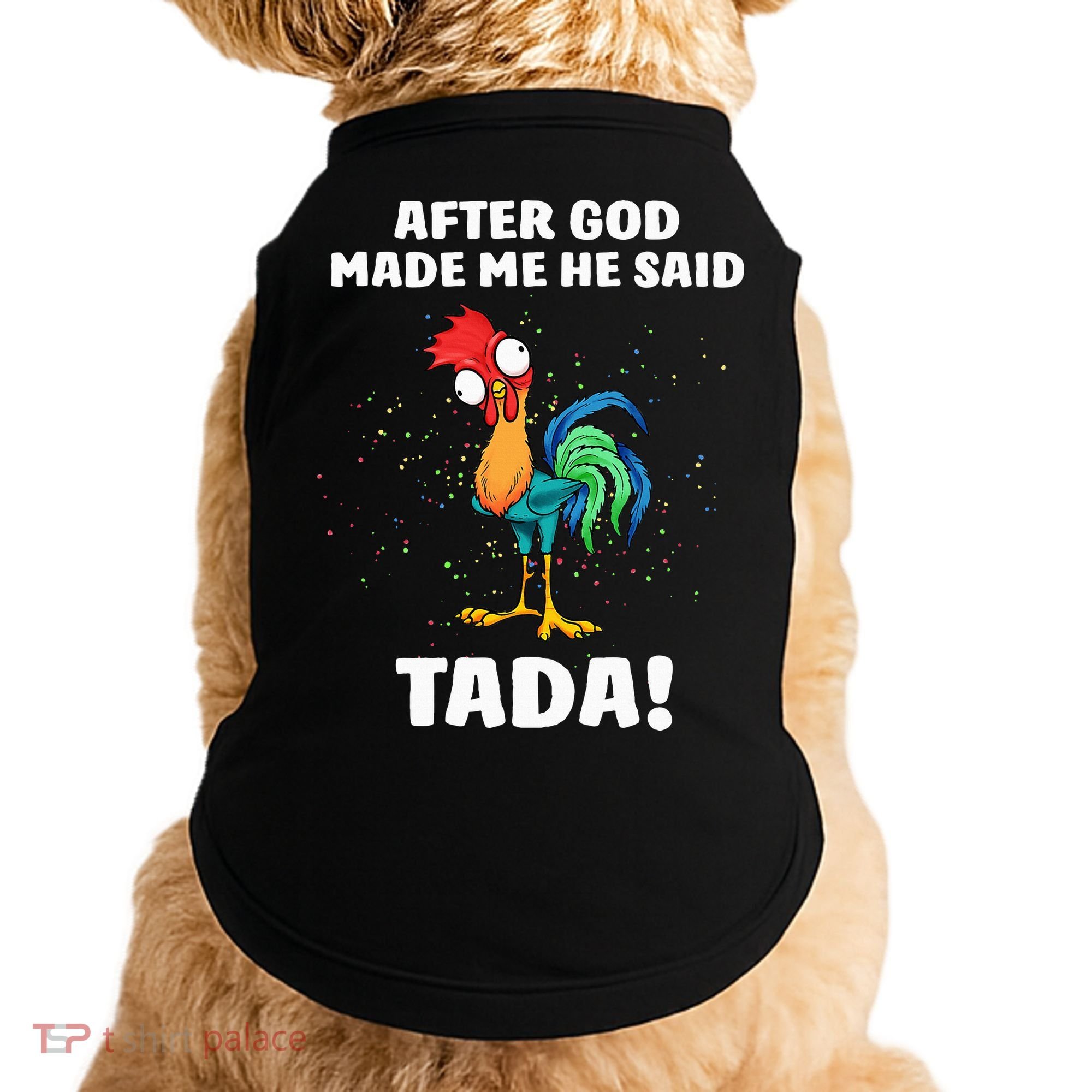 After God made Me He Said TaDa Funny Chicken Doggie Tank