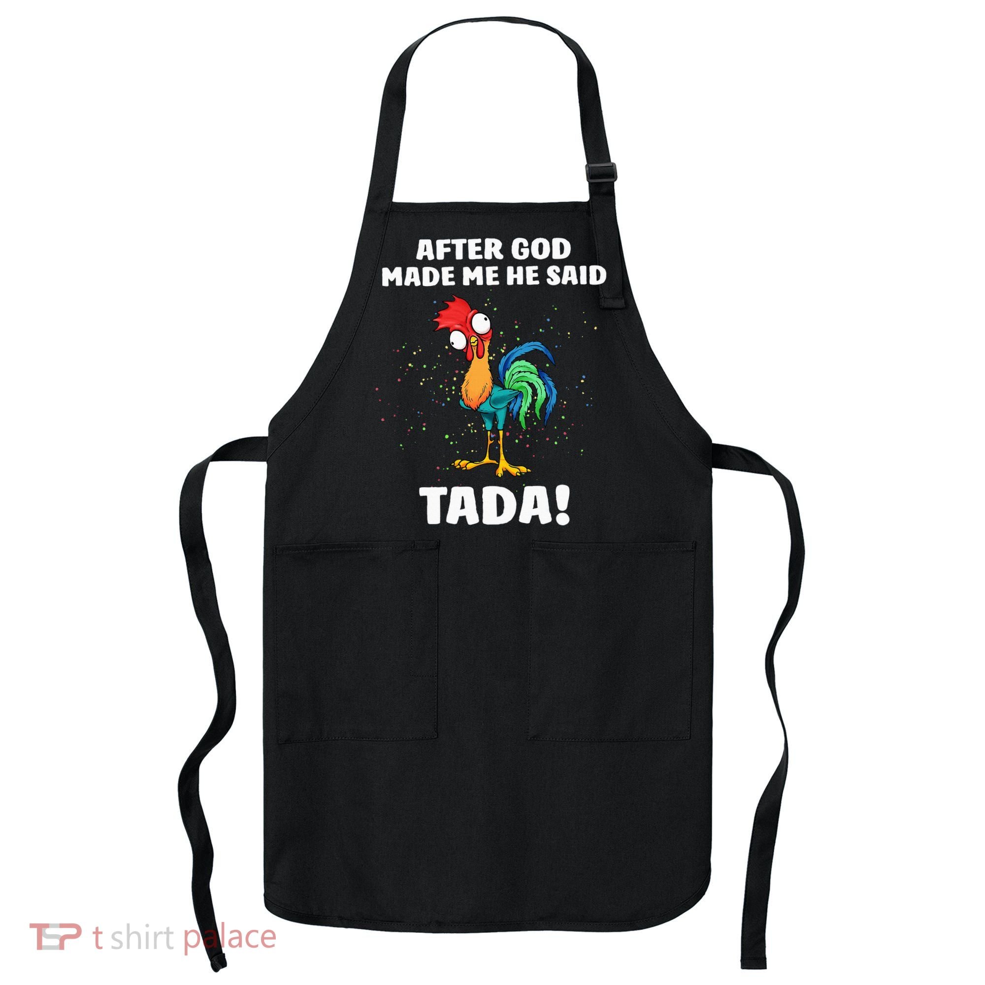 After God made Me He Said TaDa Funny Chicken Apron