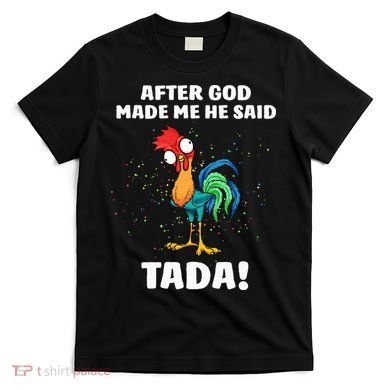 After God made Me He Said TaDa Funny Chicken T-Shirt
