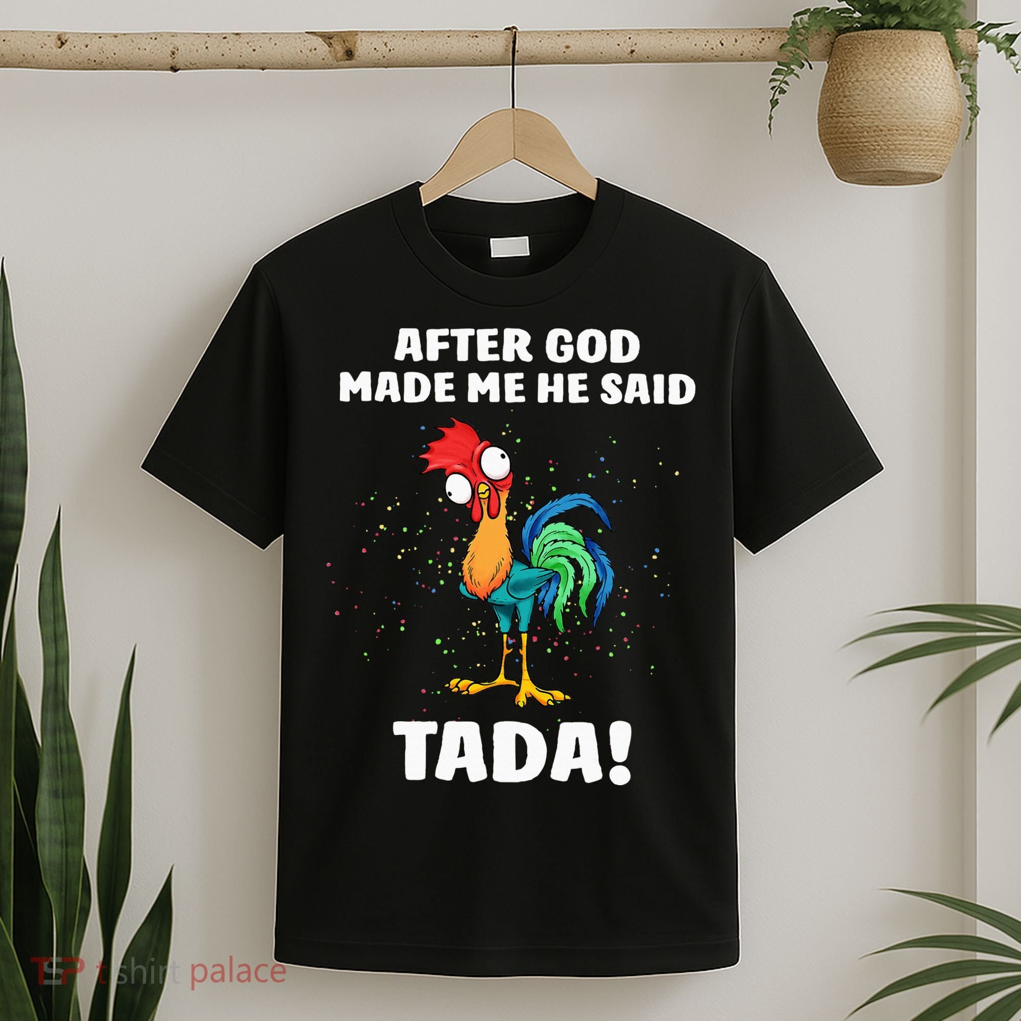 After God made Me He Said TaDa Funny Chicken T-Shirt