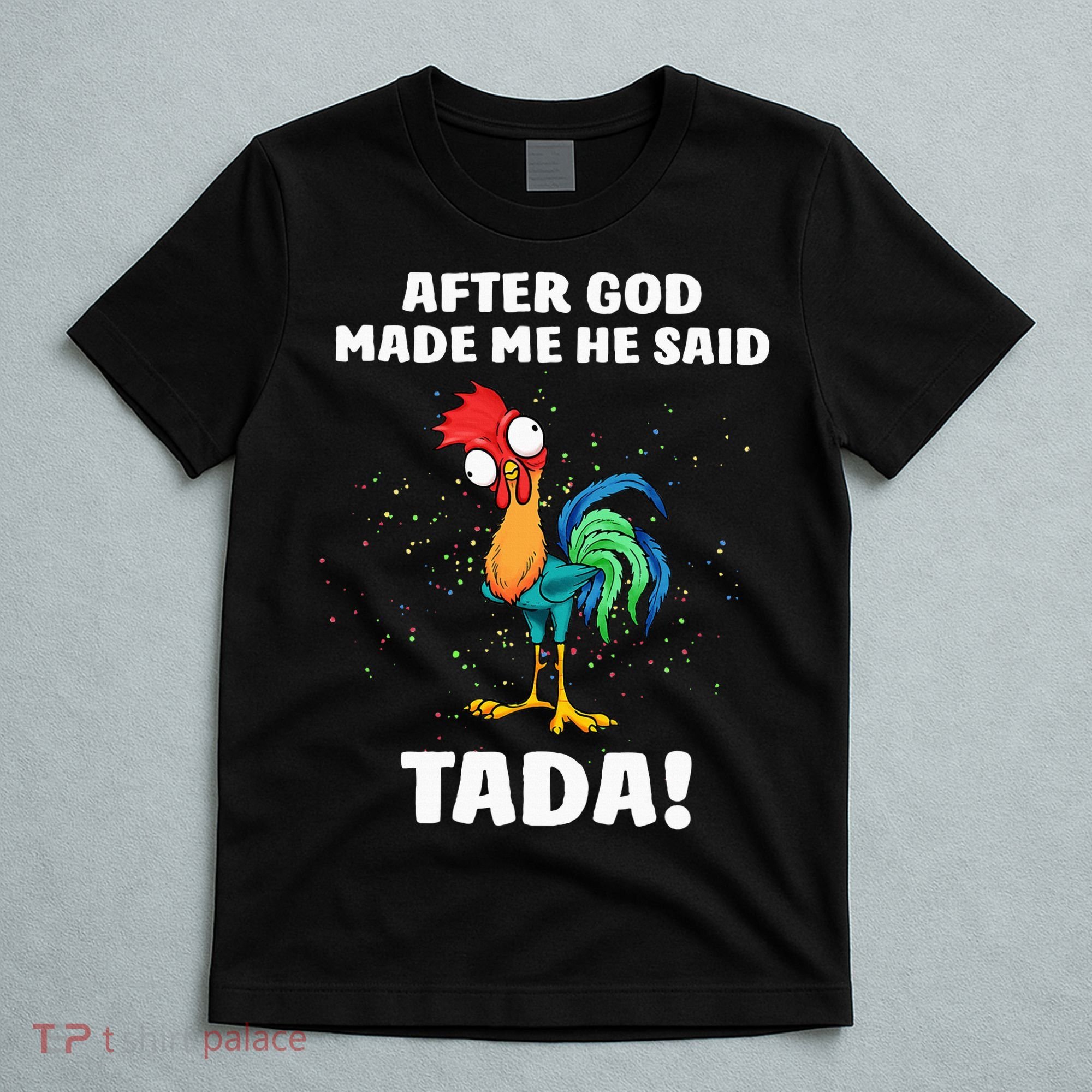 After God made Me He Said TaDa Funny Chicken T-Shirt
