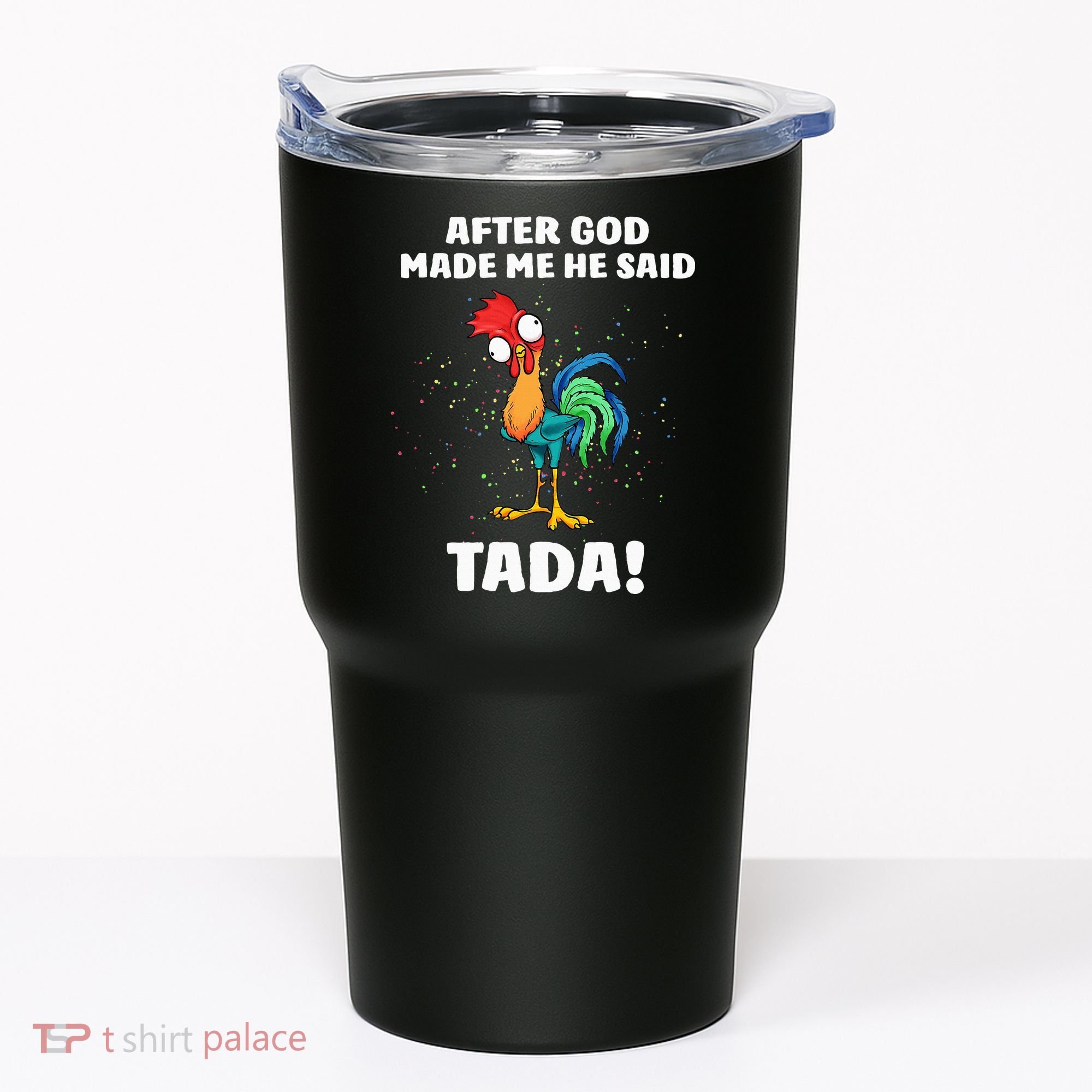 After God made Me He Said TaDa Funny Chicken Tumbler