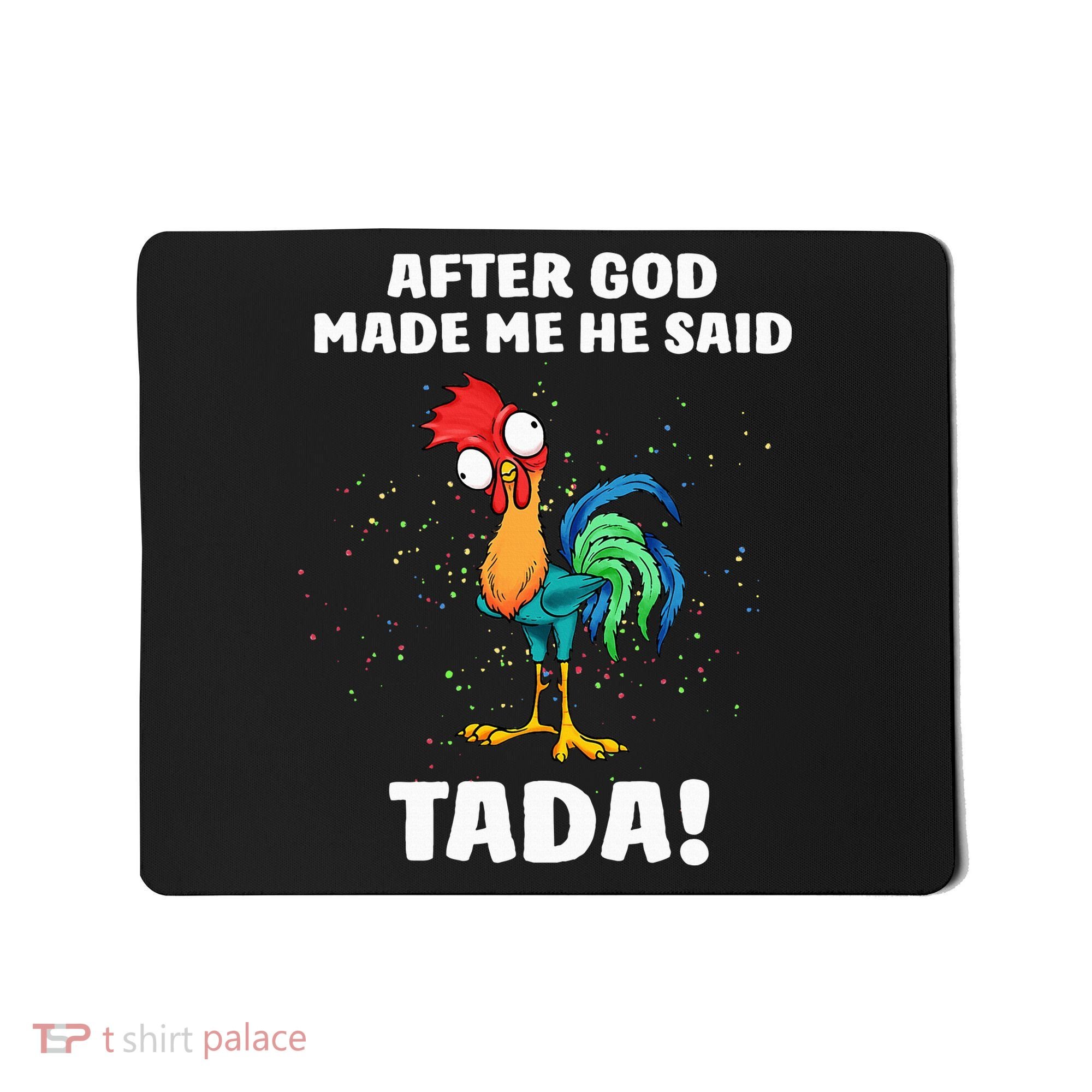 After God made Me He Said TaDa Funny Chicken Mousepad