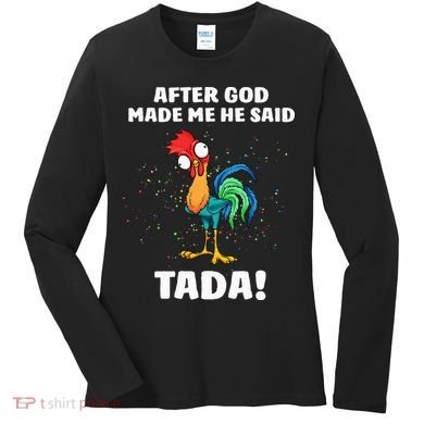 After God made Me He Said TaDa Funny Chicken Women's Long Sleeve Shirt