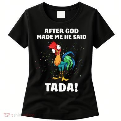 After God made Me He Said TaDa Funny Chicken Women's T-Shirt
