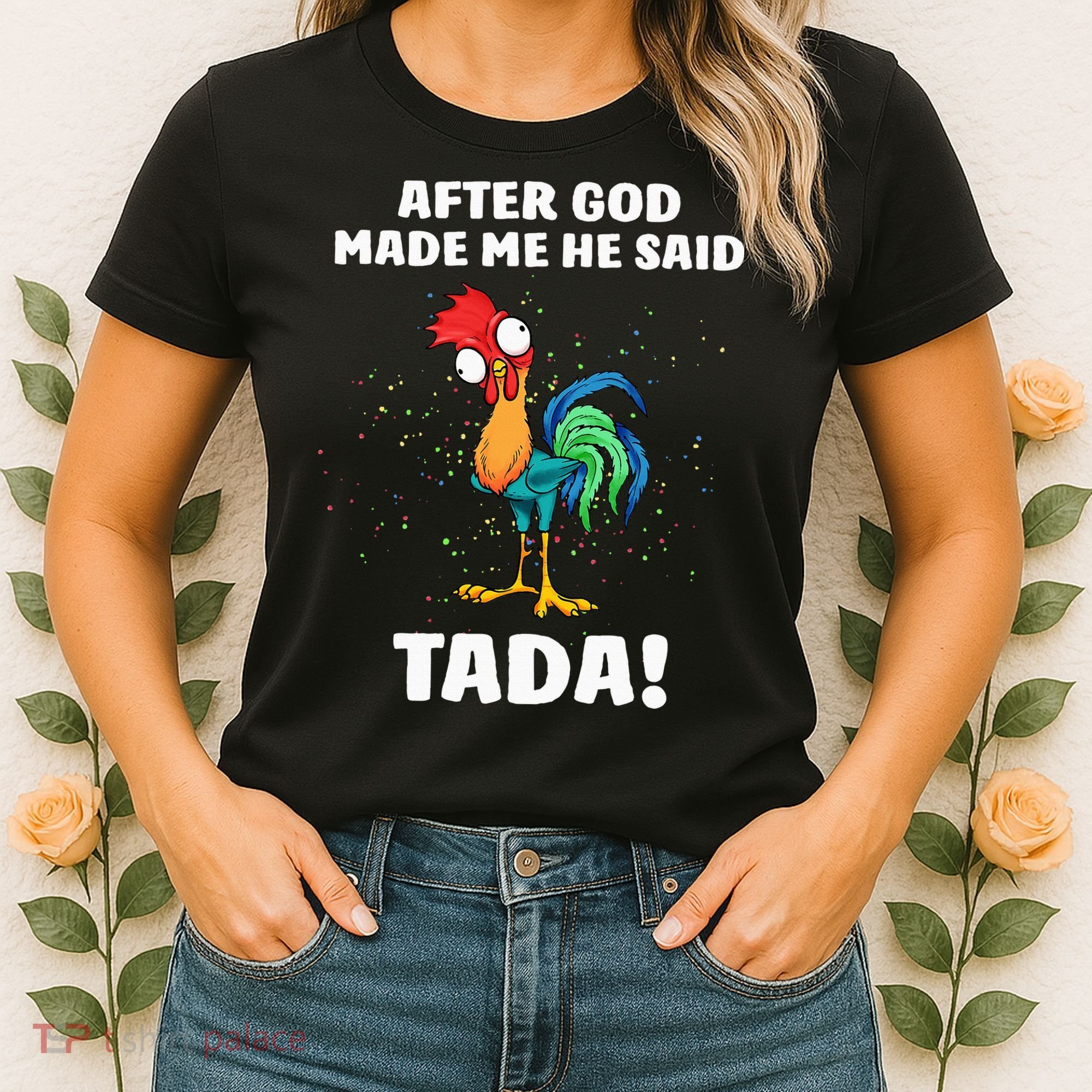After God made Me He Said TaDa Funny Chicken Women's T-Shirt