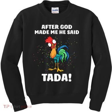 After God made Me He Said TaDa Funny Chicken Kids Sweatshirt