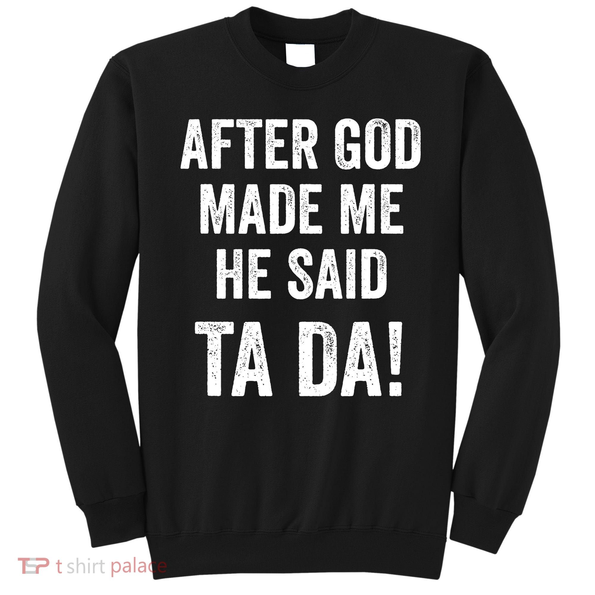 After God Made Me He Said Ta Da Funny Christian Humor Sweatshirt