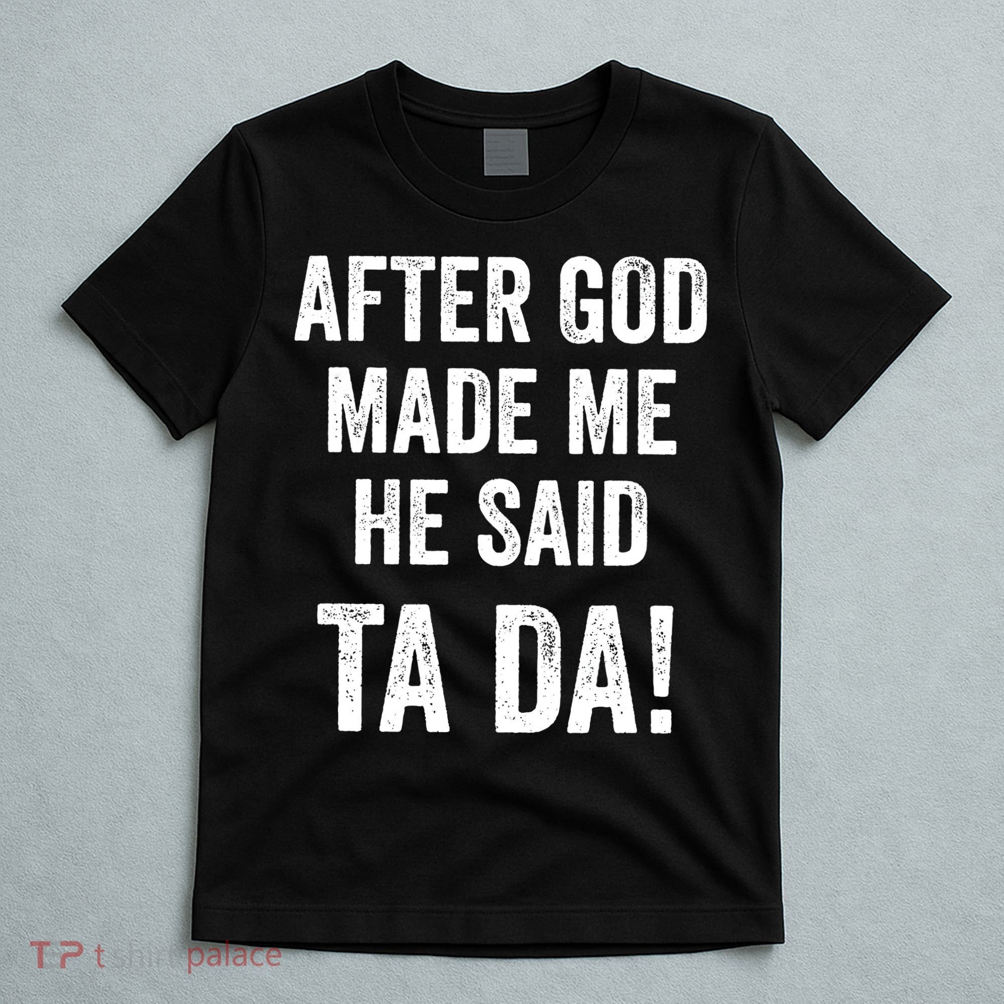 After God Made Me He Said Ta Da Funny Christian Humor T-Shirt