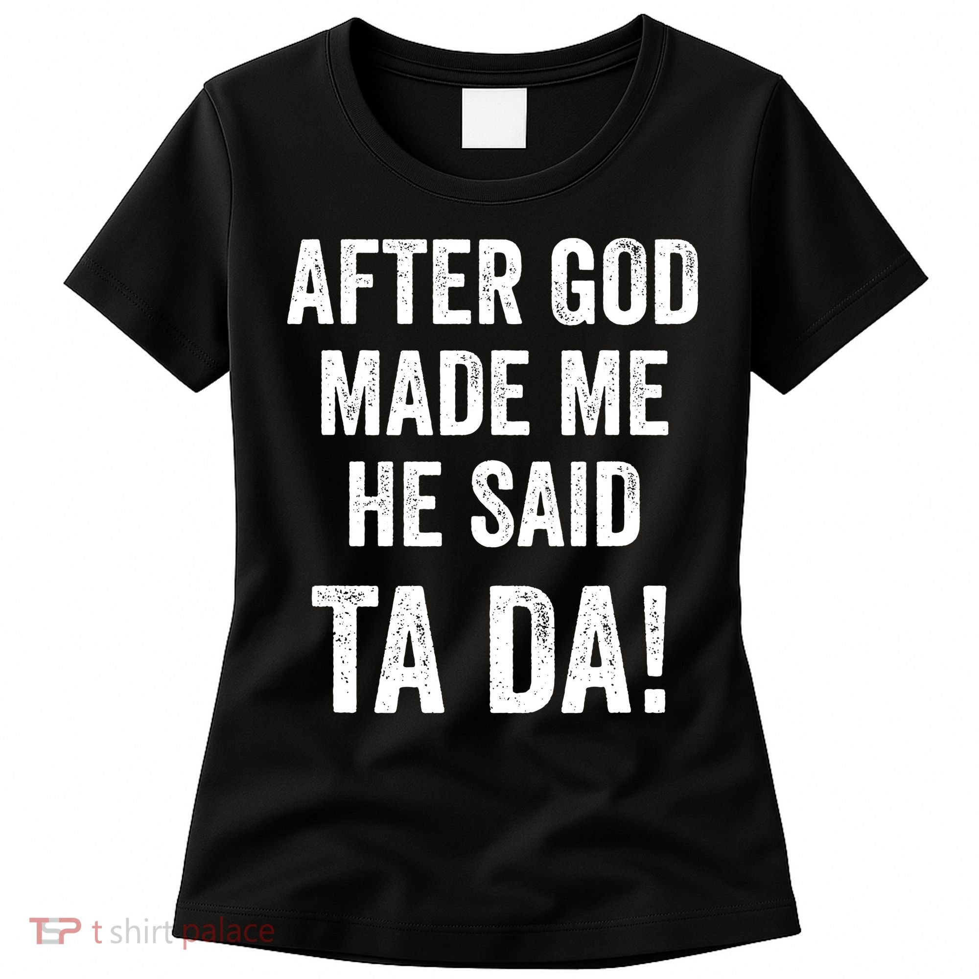 After God Made Me He Said Ta Da Funny Christian Humor Women's T-Shirt