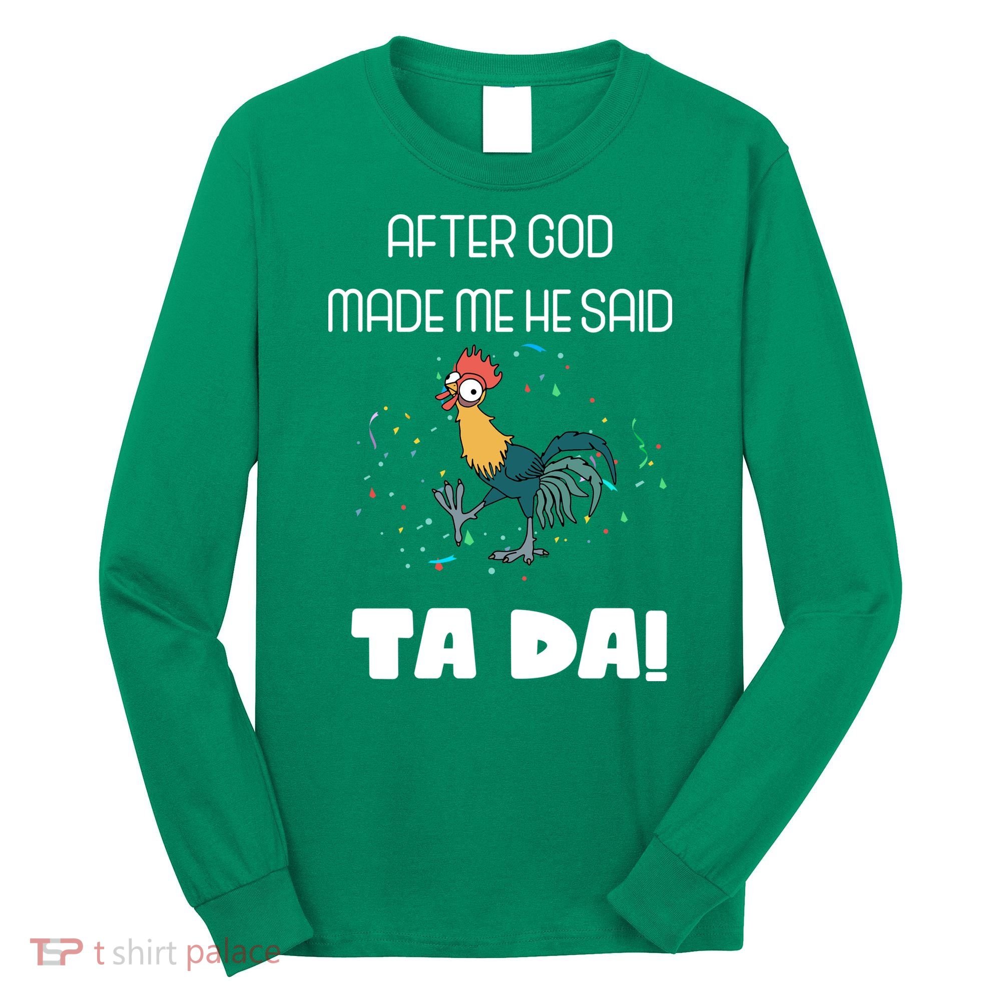 After God Made Me He Said Ta Da! Tada! Funny Meme Long Sleeve Shirt
