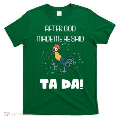 After God Made Me He Said Ta Da! Tada! Funny Meme T-Shirt