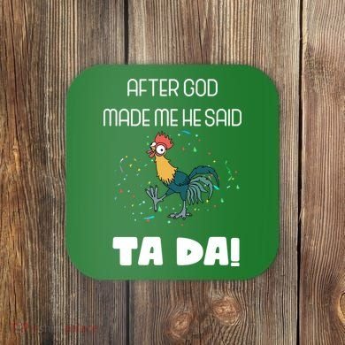 After God Made Me He Said Ta Da! Tada! Funny Meme Coaster