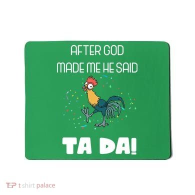 After God Made Me He Said Ta Da! Tada! Funny Meme Mousepad