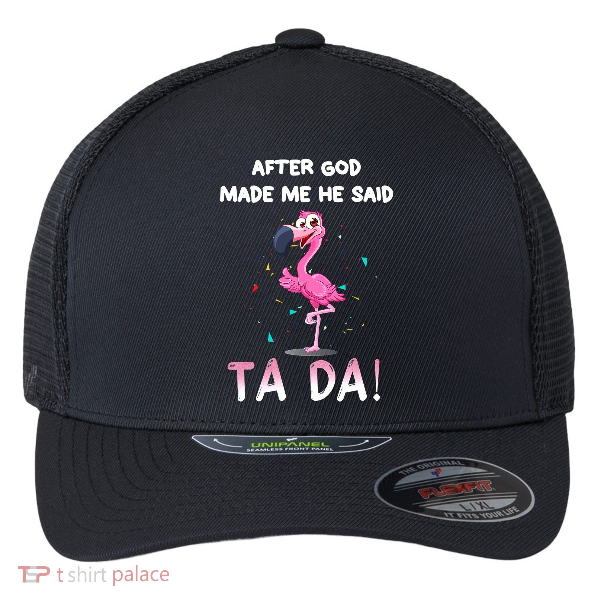 After God Made Me He Said Ta Da Funny Flamingo Quote Idea Flexfit Unipanel Trucker Cap