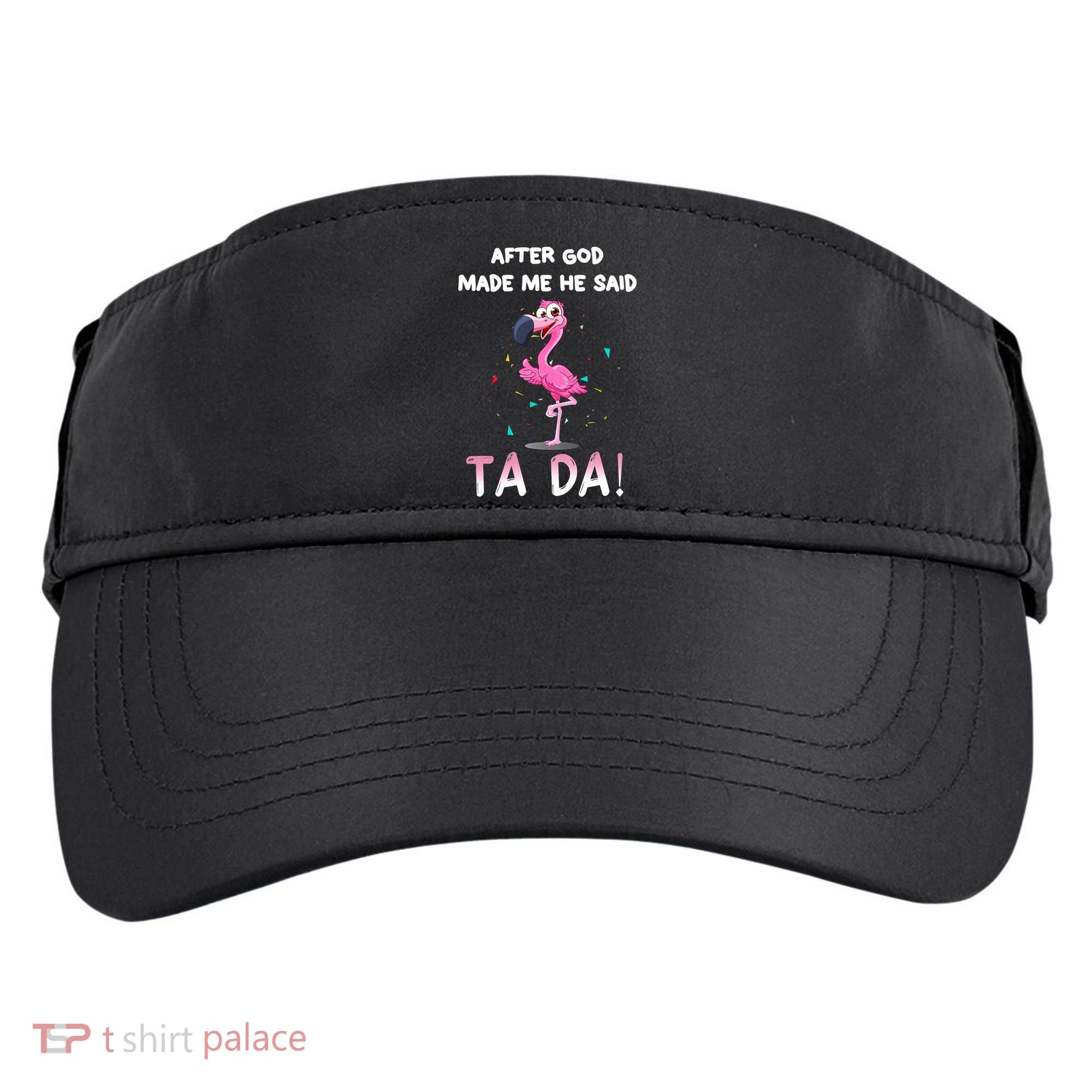 After God Made Me He Said Ta Da Funny Flamingo Quote Idea Adult Drive Performance Visor