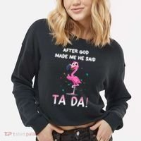 After God Made Me He Said Ta Da Funny Flamingo Quote Idea Cropped Pullover Crew thumb 2