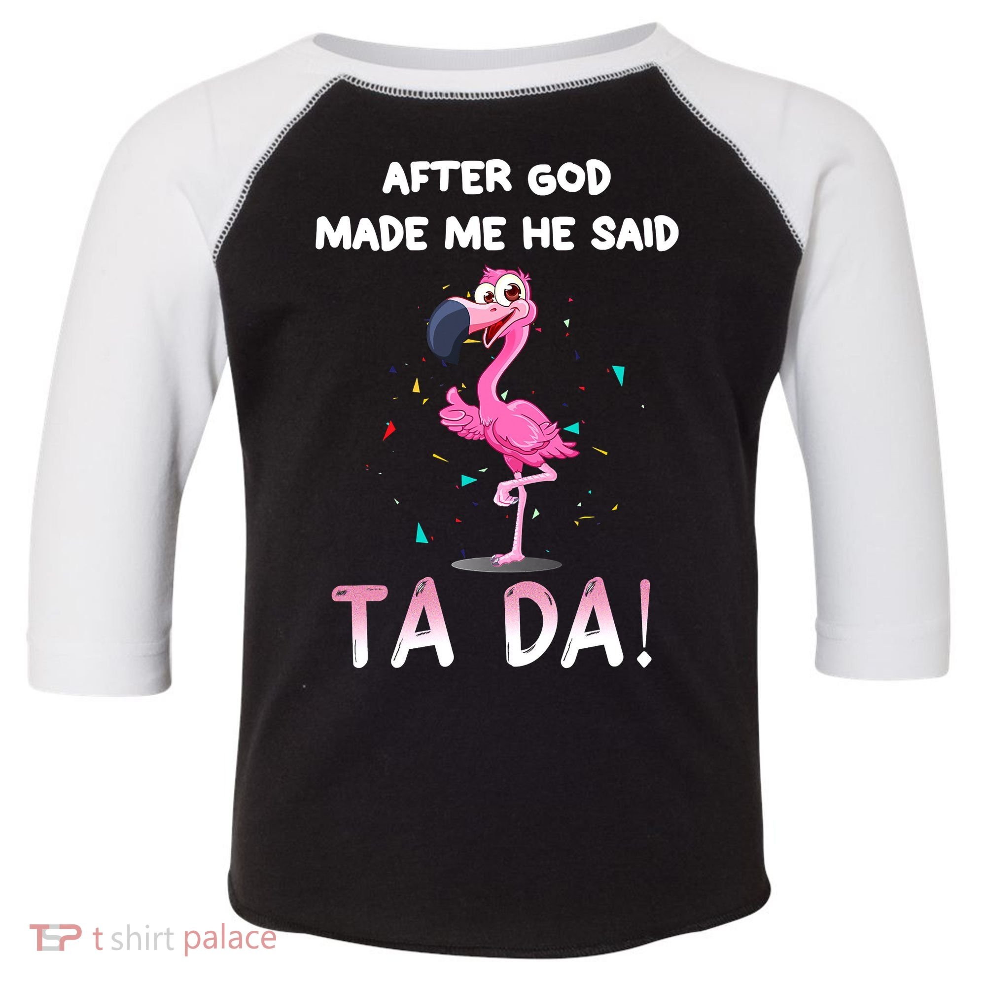 After God Made Me He Said Ta Da Funny Flamingo Quote Idea Toddler Fine Jersey T-Shirt