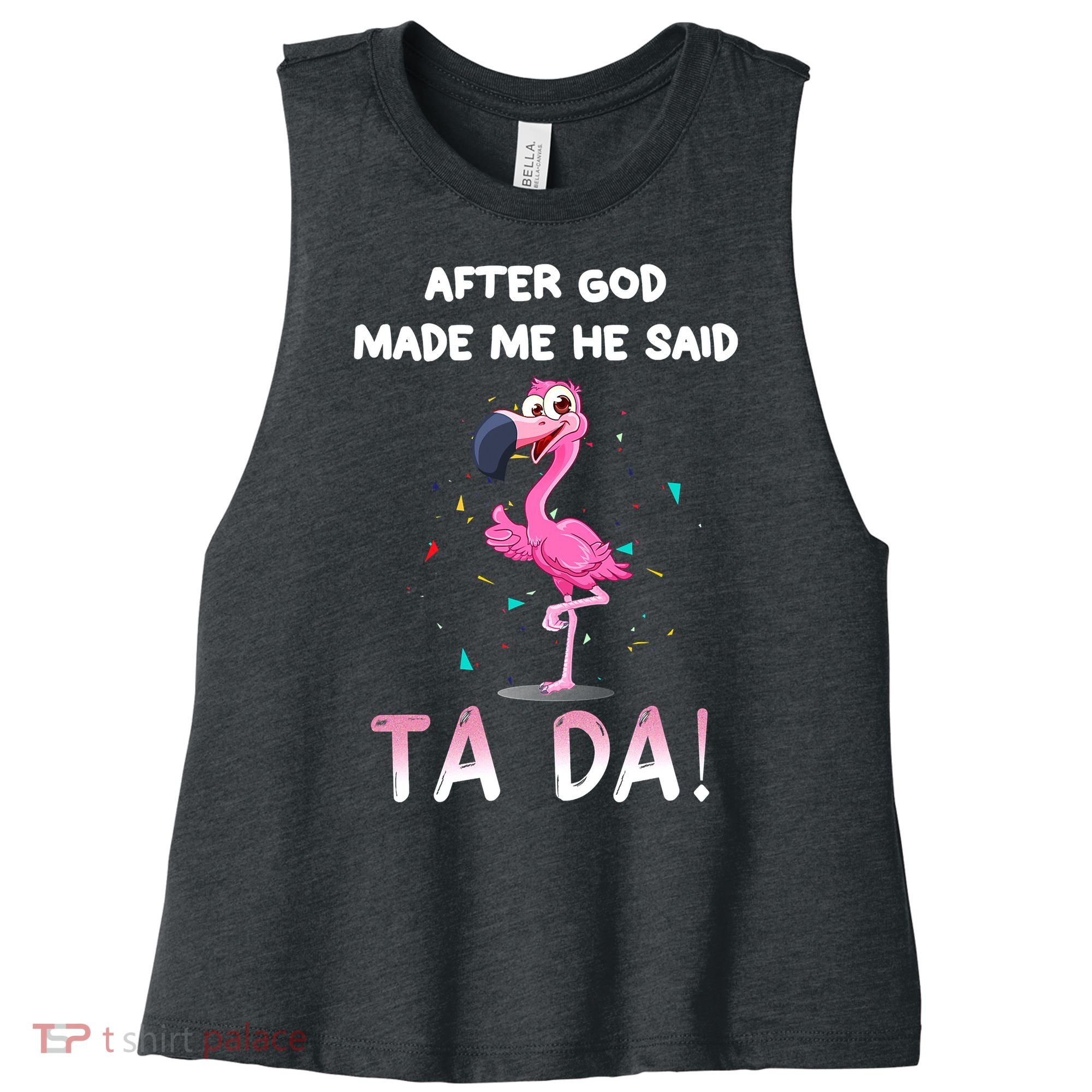 After God Made Me He Said Ta Da Funny Flamingo Quote Idea Women's Racerback Cropped Tank